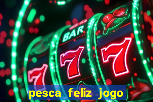 pesca feliz jogo cassino download