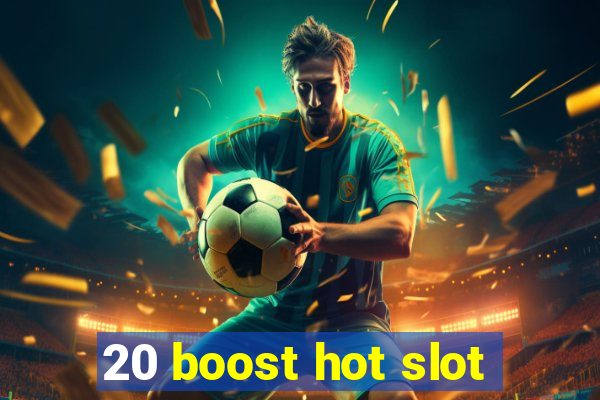 20 boost hot slot