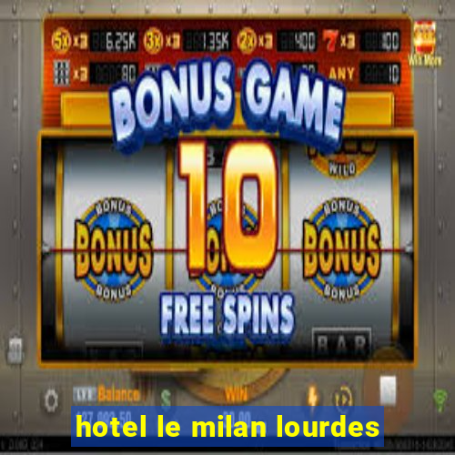 hotel le milan lourdes