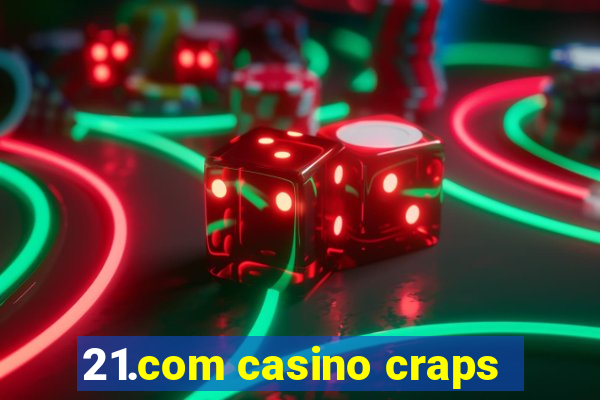 21.com casino craps