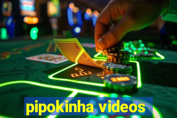 pipokinha videos