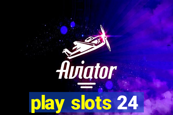 play slots 24