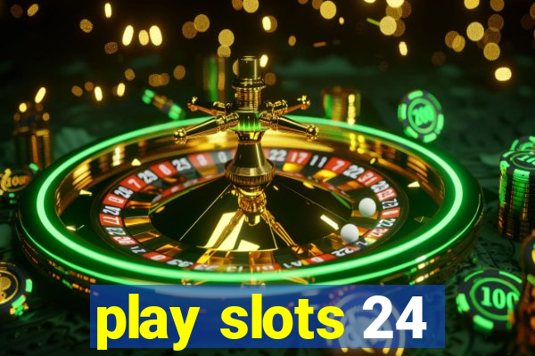 play slots 24