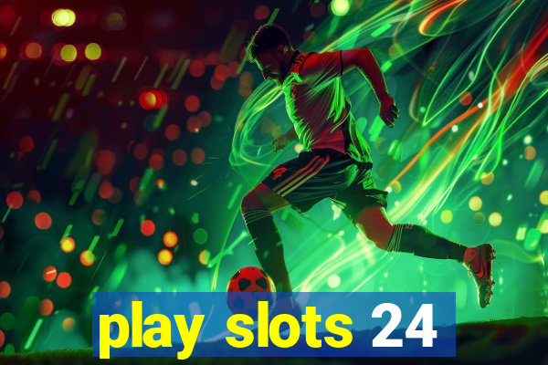 play slots 24