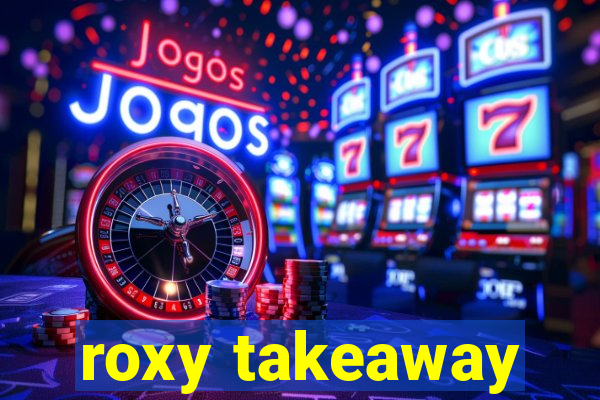 roxy takeaway