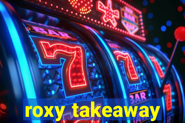 roxy takeaway