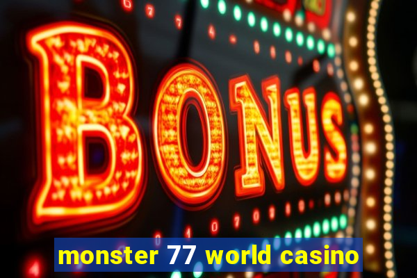 monster 77 world casino