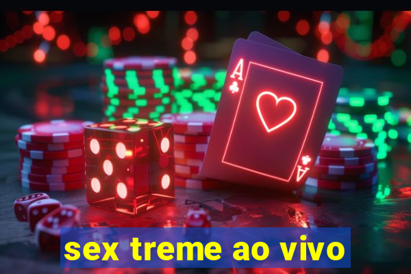 sex treme ao vivo