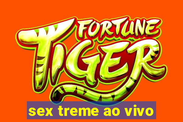 sex treme ao vivo