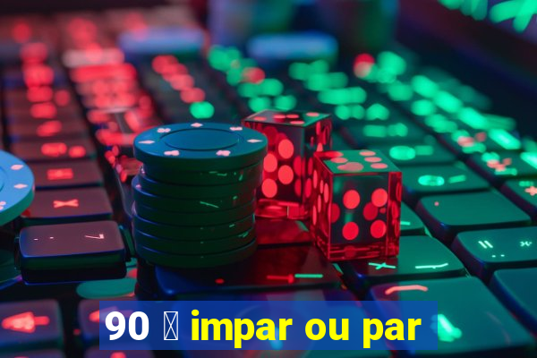 90 茅 impar ou par