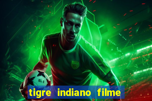 tigre indiano filme indiano tigre e drago