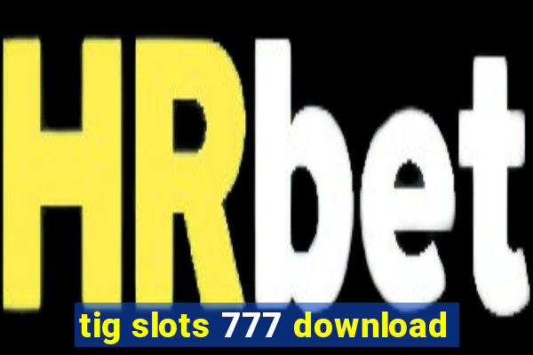 tig slots 777 download