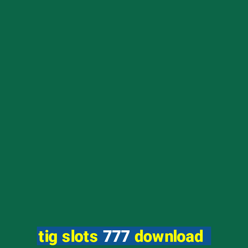 tig slots 777 download