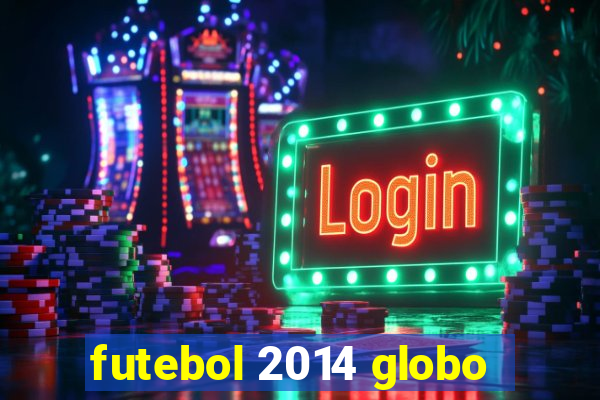 futebol 2014 globo