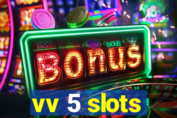 vv 5 slots