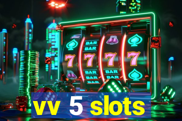 vv 5 slots