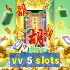 vv 5 slots