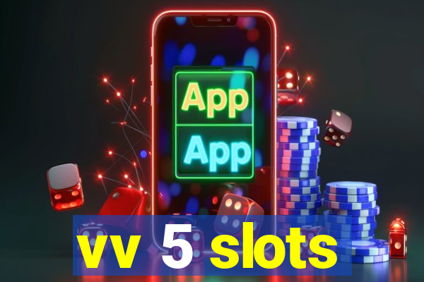 vv 5 slots