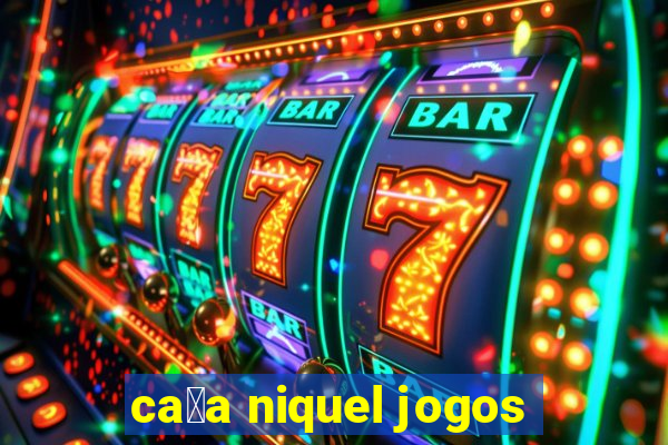 ca莽a niquel jogos