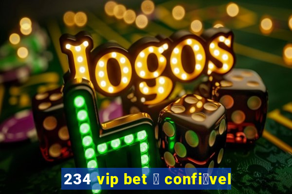 234 vip bet 茅 confi谩vel