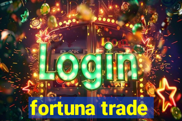 fortuna trade