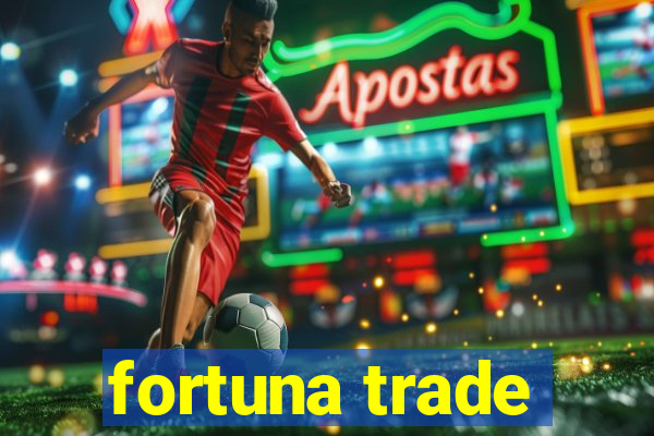 fortuna trade