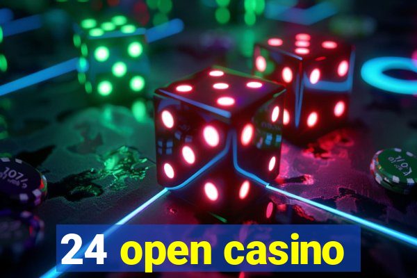 24 open casino