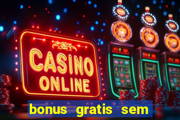 bonus gratis sem deposito cassino