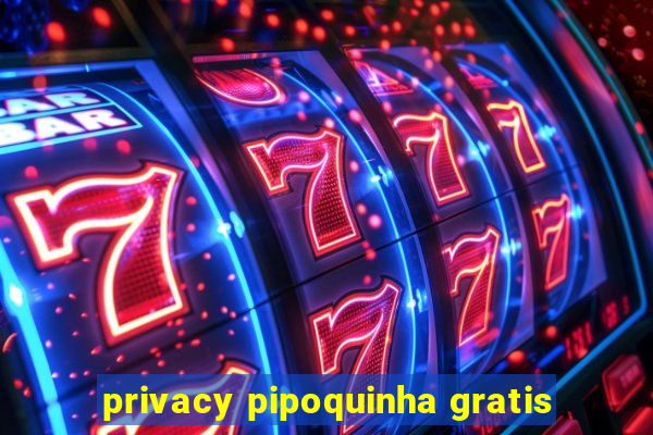 privacy pipoquinha gratis