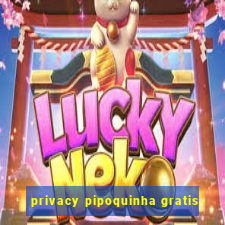 privacy pipoquinha gratis