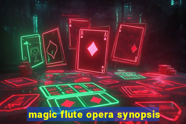 magic flute opera synopsis