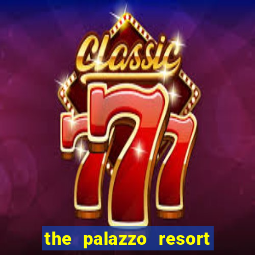 the palazzo resort hotel and casino