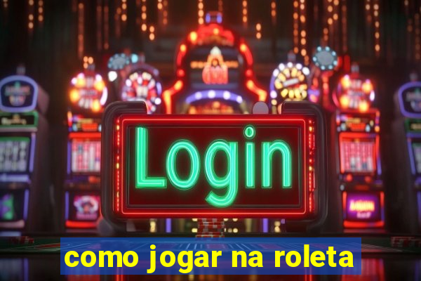 como jogar na roleta