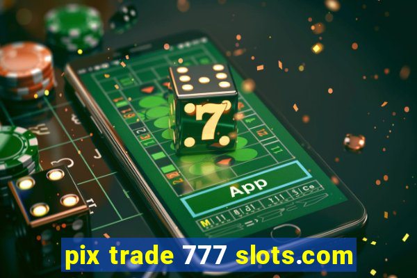 pix trade 777 slots.com