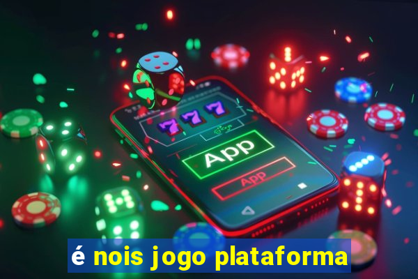 é nois jogo plataforma