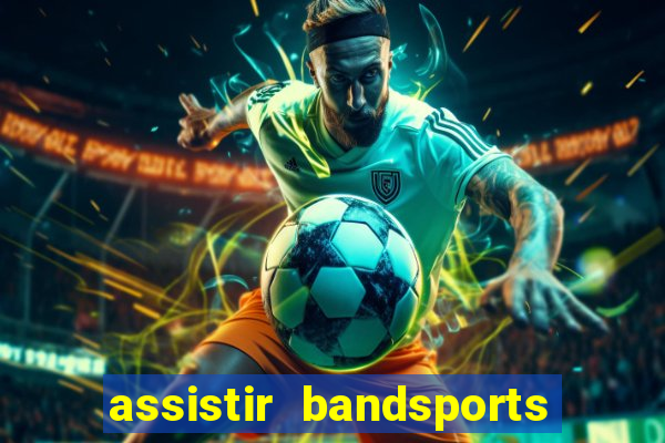 assistir bandsports ao vivo gratis