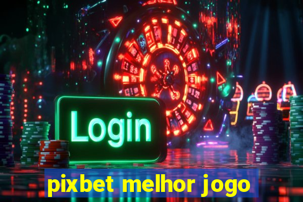 pixbet melhor jogo