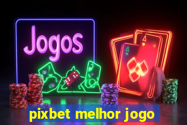 pixbet melhor jogo