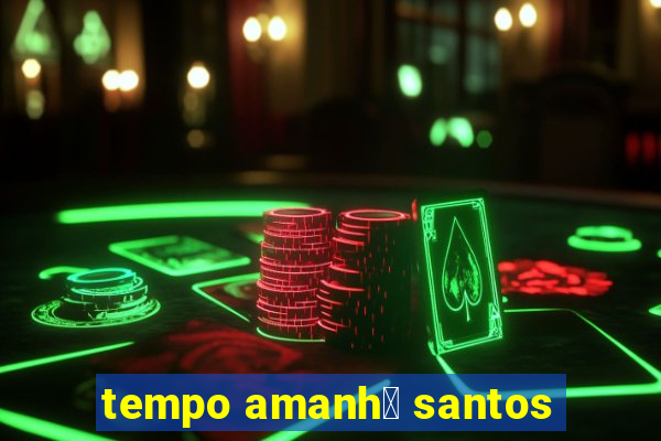 tempo amanh茫 santos