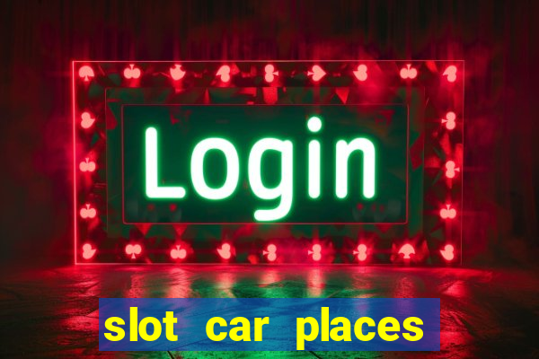 slot car places near me