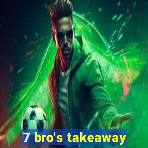 7 bro's takeaway