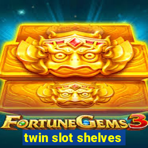 twin slot shelves