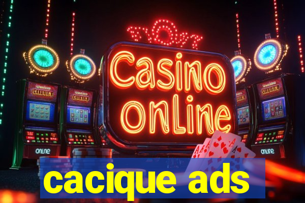 cacique ads