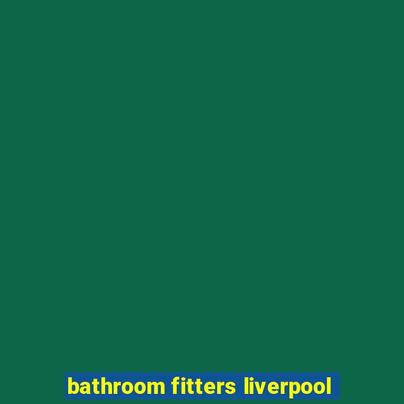 bathroom fitters liverpool