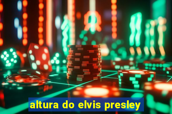 altura do elvis presley