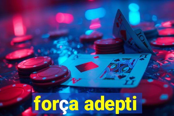 força adepti