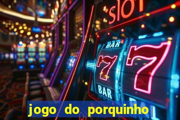 jogo do porquinho de ganhar dinheiro