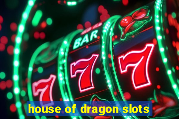 house of dragon slots