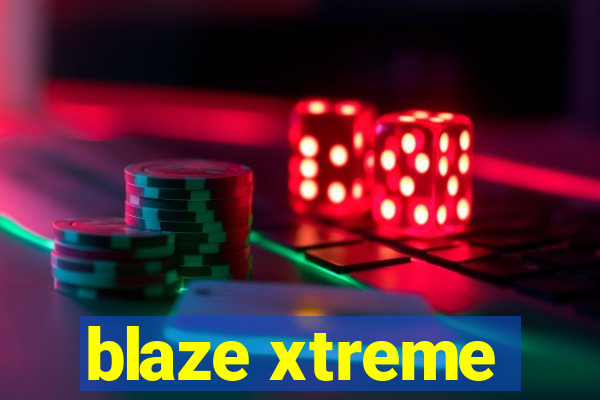 blaze xtreme