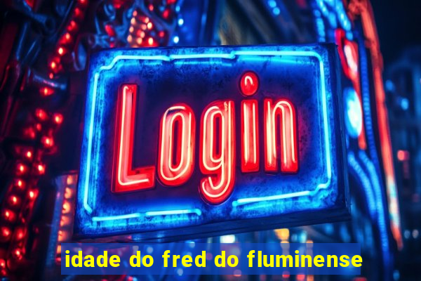 idade do fred do fluminense